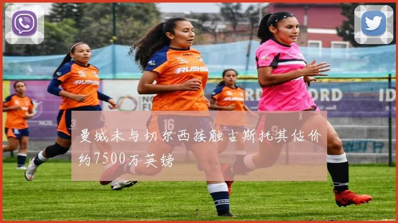 曼城未与切尔西接触古斯托其估价约7500万英镑