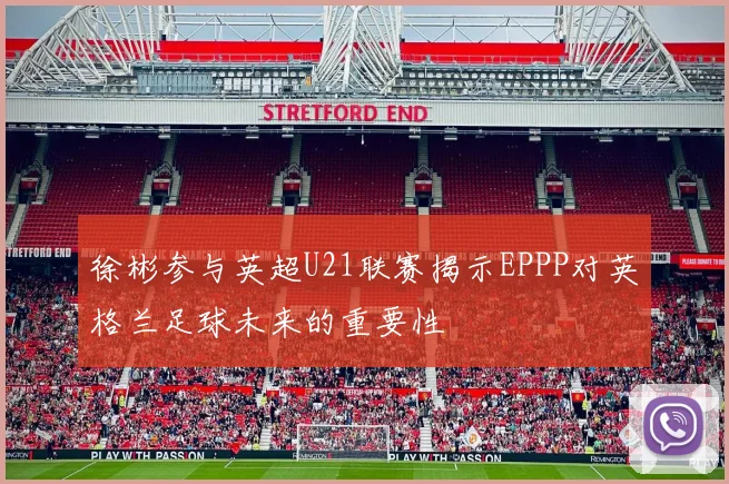 徐彬参与英超U21联赛揭示EPPP对英格兰足球未来的重要性